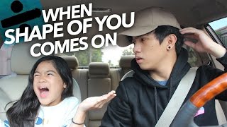 When "Shape Of You" By Ed Sheeran Comes On | Ranz and Niana