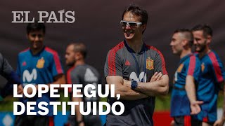 La Federación Española destituye a LOPETEGUI como seleccionador