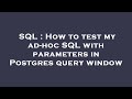 SQL : How to test my ad-hoc SQL with parameters in Postgres query window
