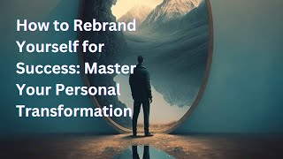 How to Rebrand Yourself for Success : Master Your Personal Transformation