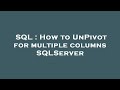 SQL : How to UnPivot for multiple columns SQLServer
