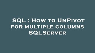 SQL : How to UnPivot for multiple columns SQLServer