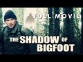 THE SHADOW OF BIGFOOT - FULL MOVIE - HD (Sasquatch Thriller)