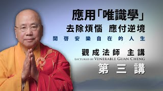 [粵語講述] 應用「唯識學」：去除煩惱、應付逆境，開啟安樂自在的人生 - 第三講 - 觀成法師主講