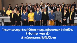 โครงการประชุมเชิงปฏิบัติการการดูแลผู้ป่วยยาเสพติดในที่บ้าน (Home ward) สำหรับบุคลากรผู้ปฏิบัติงาน