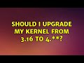 Ubuntu: Should I upgrade my kernel from 3.16 to 4.\*\*? (2 Solutions!!)