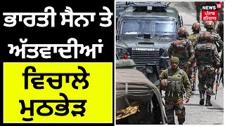 Kulgam Encounter | ਭਾਰਤੀ ਸੈਨਾ ਤੇ ਅੱਤਵਾਦੀਆਂ ਵਿਚਾਲੇ ਮੁਠਭੇੜ | Jammu-Kashmir News | N18V