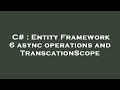 C# : Entity Framework 6 async operations and TranscationScope