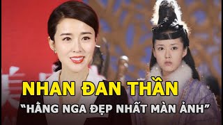 Nhan Đan Thần - “Hằng Nga đẹp nhất màn ảnh”: Bạn học Triệu Vy, giúp Lưu Diệc Phi “một bước lên mây”