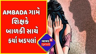 Gir Gadhda : Ambada ગામે શિક્ષકે બાળકી સાથે કર્યા અડપલાં | Gujarati News | News18 Gujarati