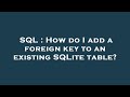 SQL : How do I add a foreign key to an existing SQLite table?