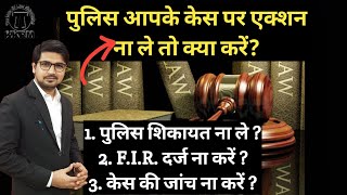 पुलिस आपके मामले की सुनवाई ना करें तो क्या करें!What To Do If Police do not Investigate Your Case!