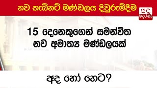 නව කැබිනට් මණ්ඩලය දිවුරුම්දීම අද හෝ හෙට ?