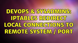 DevOps & SysAdmins: iptables redirect local connections to remote system / port (3 Solutions!!)