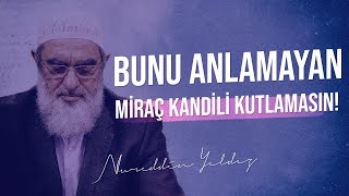 BUNU ANLAMAYAN MİRAÇ KANDİLİ KUTLAMASIN! | Nureddin Yıldız