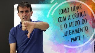 CRÍTICAS E JULGAMENTOS: COMO LIDAR?  | PARTE 1