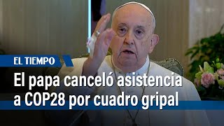 El papa cancela su participación en la COP28 de Dubái, por cuadro gripal | El Tiempo