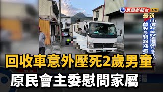 回收車意外壓死2歲男童　原民會主委慰問家屬－民視新聞