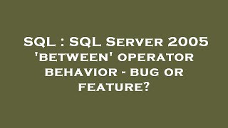SQL : SQL Server 2005 'between' operator behavior - bug or feature?