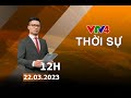 Bản tin thời sự tiếng Việt 12h - 22/03/2023| VTV4