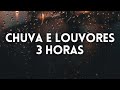 3 Horas Louvores e Hinos Com Chuva e Piano Instrumental  Orar, Dormir, Acalmar, Relaxar, Estudar