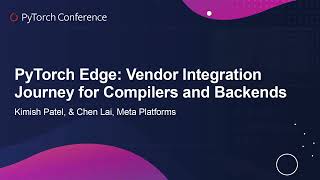 PyTorch Edge: Vendor Integration Journey for Compilers and Backends - Kimish Patel, \u0026 Chen Lai