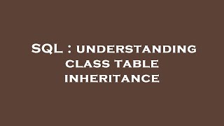 SQL : understanding class table inheritance
