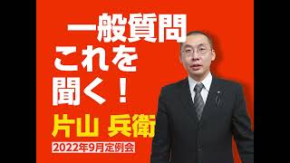 ＼一般質問　これを聞く！2022年9月④／片山兵衛議員