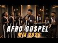 Afro Gospel Mix 2026 🔥 Best Gospel Praise & Worship Songs