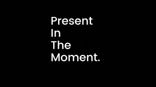 Present In The Moment.