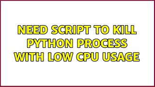 Unix & Linux: Need script to kill python process with low CPU usage