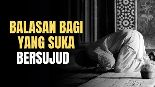 Inilah Balasan Bagi Yang Suka Bersujud