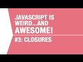 Javascript Closures Tutorial - What makes Javascript Weird...and Awesome Pt 3