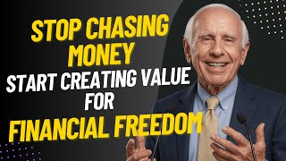 Stop Chasing Money—Start Creating Value for Financial Freedom | Jim Rohn Insights