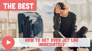 How to Get Over Jet Lag IMMEDIATELY