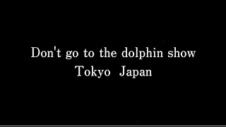 Don't go to the dolphin show @Tokyo 2021.11.14