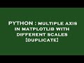 PYTHON : multiple axis in matplotlib with different scales