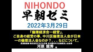 NIHONDO 早朝ゼミ（2022年3月29日) 『倫理経済合一経営』と題して、ご自身の経営の事、中川区倫理法人会が日本一の倫理法人会なのか？、、、などについて。 河原龍秀 様