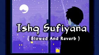 Ishq Sufiyana (Slowed+Reverb) Lofi song | Tere Vaaste Mera Ishq Sufiyana Lofi | Midnight 3:00 AM