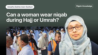 Can a woman wear niqab during Hajj or Umrah?