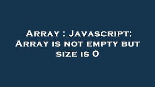 Array : Javascript: Array is not empty but size is 0