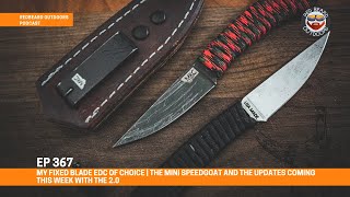 The Mini Speedgoat and UPDATES coming this week with the 2.0 | My Fixed Blade EDC of Choice  EP367