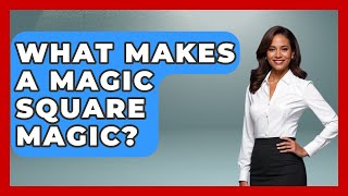 What Makes A Magic Square Magic? - The Numbers Channel
