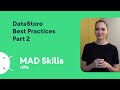 DataStore: Best practices (part 2) - MAD Skills