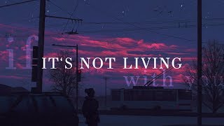 The 1975 ~ It's Not Living (If It's Not With You) Lyrics