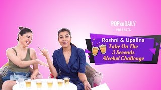 Roshni \u0026 Upalina Take On The 3 Seconds Alcohol Challenge - POPxo