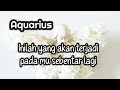 Aquarius⛵Inilah Yang Akan Terjadi Pada Mu Sebentar Lagi💞🌹