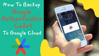 How To Backup The Google Authenticator Codes To Google Cloud