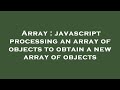 Array : javascript processing an array of objects to obtain a new array of objects