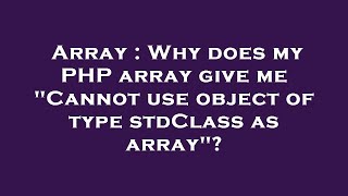 Array : Why does my PHP array give me "Cannot use object of type stdClass as array"?
